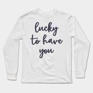 Lucky to have you Long Sleeve T-Shirt